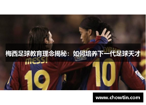 梅西足球教育理念揭秘：如何培养下一代足球天才